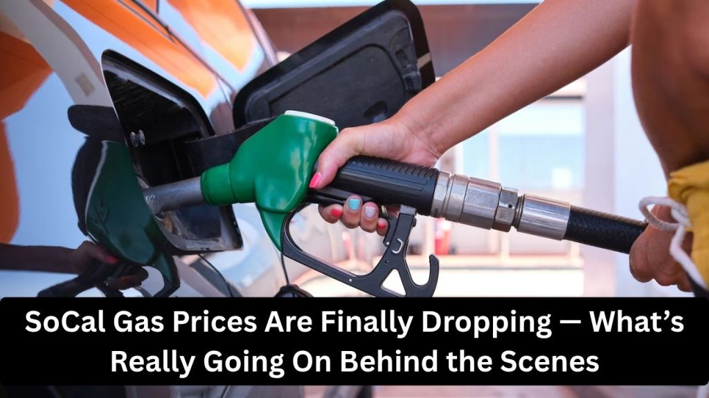 SoCal Gas Prices Are Finally Dropping — What’s Really Going On Behind the Scenes