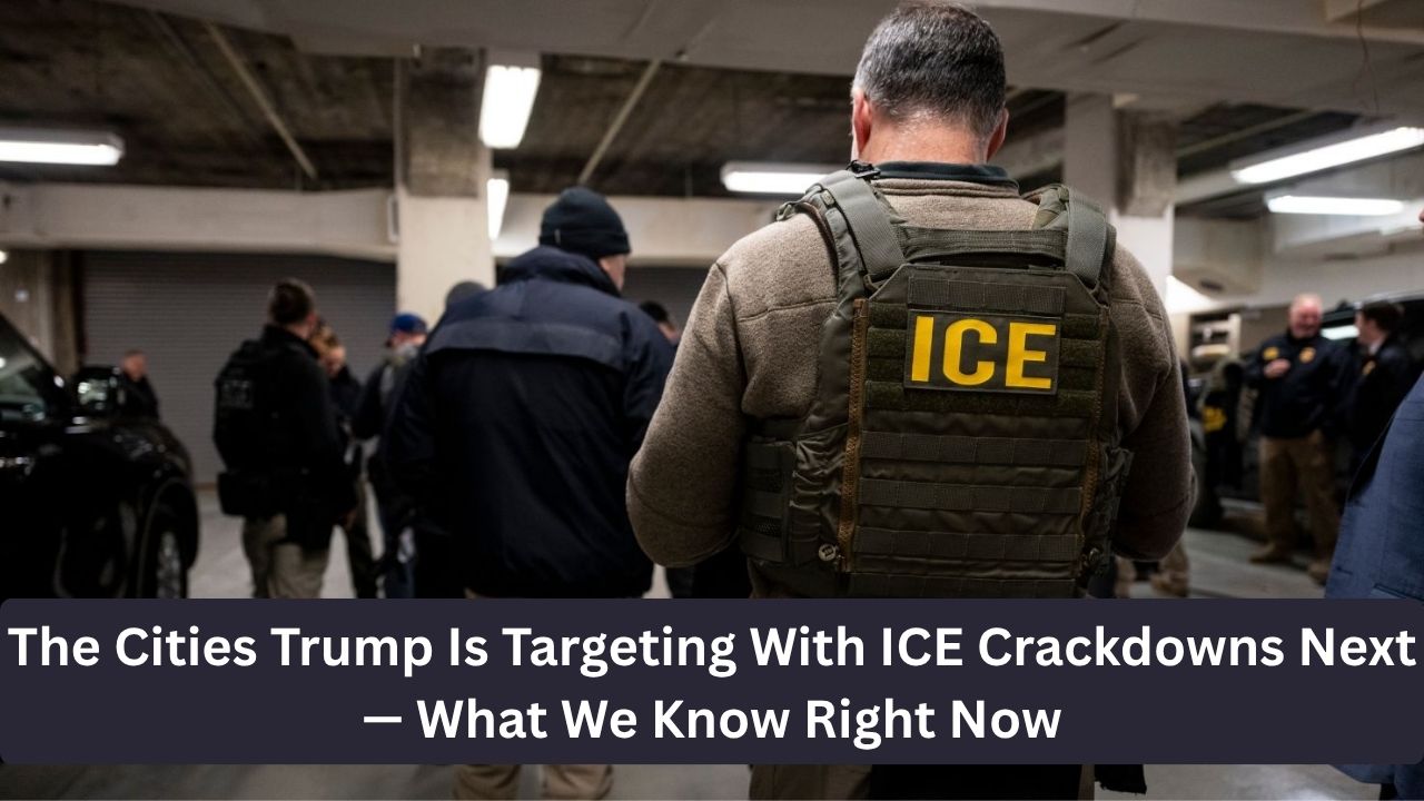 The Cities Trump Is Targeting With ICE Crackdowns Next — What We Know Right Now