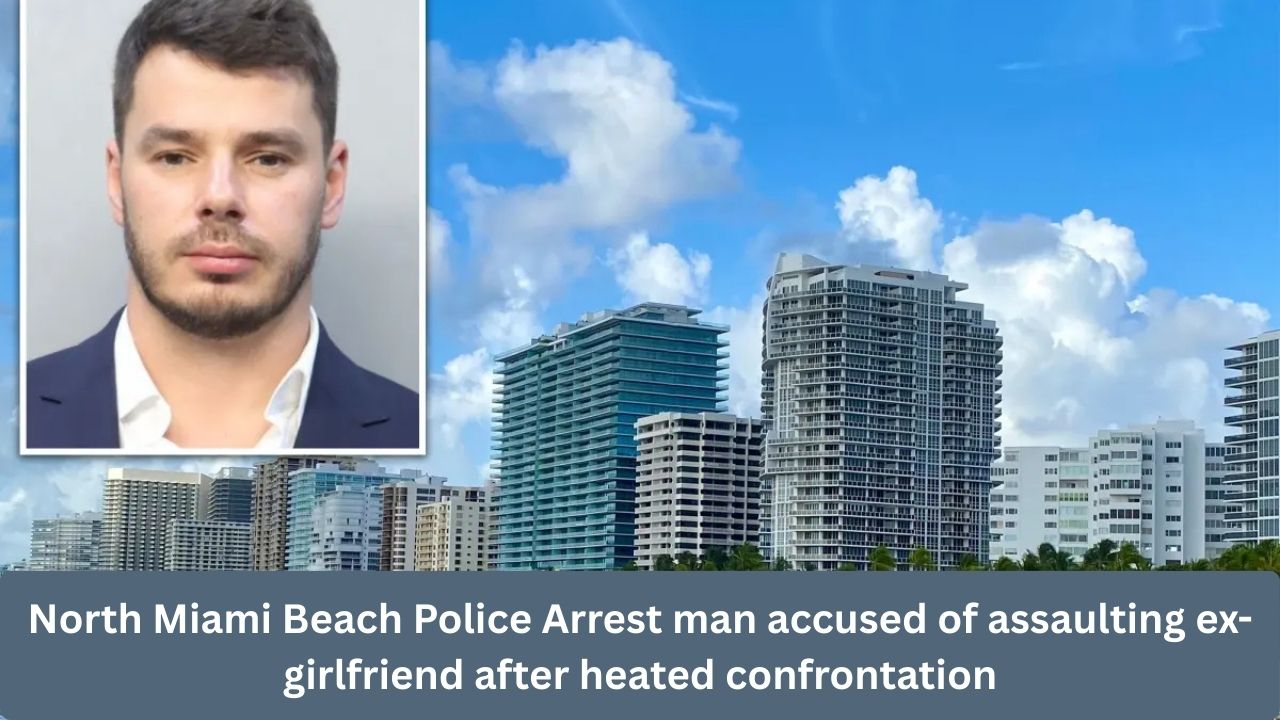 North Miami Beach Police Arrest man accused of assaulting ex-girlfriend after heated confrontation